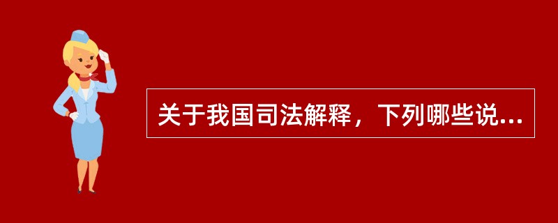 关于我国司法解释，下列哪些说法是错误的？（　）