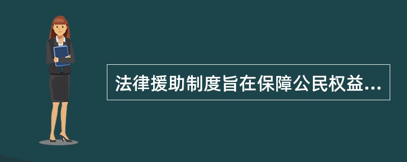 法律援助制度旨在保障公民权益.实现社会和谐.社会正义和司法公正。对此，下列哪一说法是不正确的？（　）