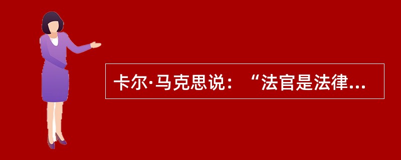 卡尔·马克思说：“法官是法律世界的国王，法官除了法律没有别的上司。”对于这句话，下列哪一理解是正确的？（　　）