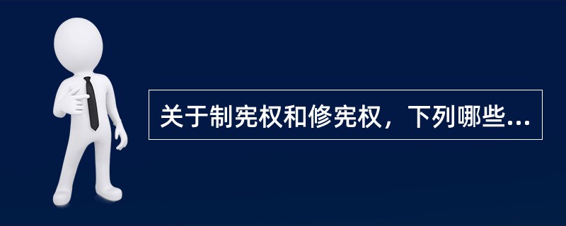 关于制宪权和修宪权，下列哪些说法是正确的？（　　）