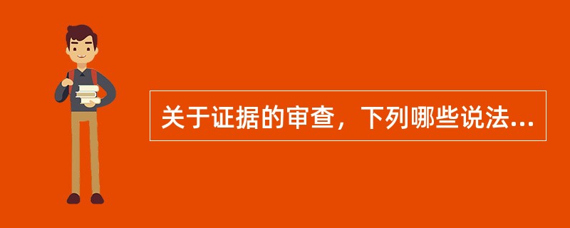 关于证据的审查，下列哪些说法是正确的？（　　）