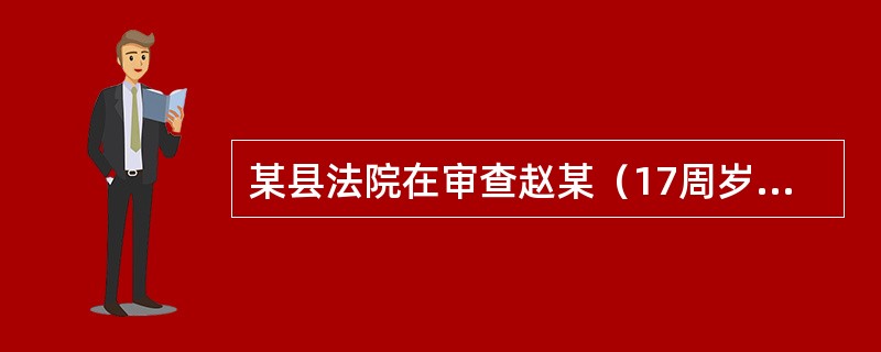 某县法院在审查赵某（17周岁）敲诈勒索一案时，认为该案案情简单，可适用简易程序予以审理。对此，下列哪些说法是正确的？（　）