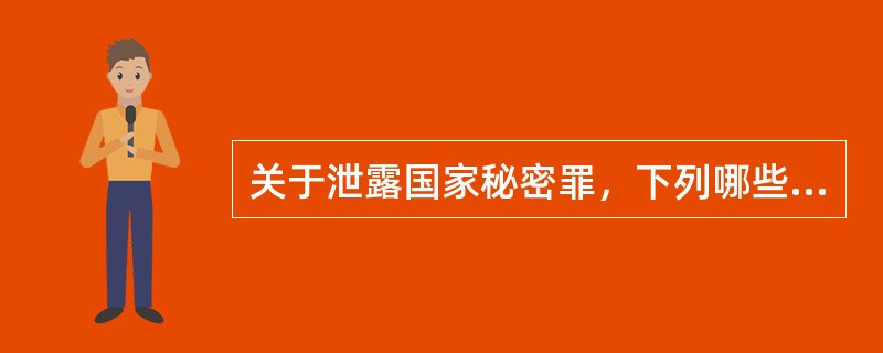 关于泄露国家秘密罪，下列哪些说法是正确的？（　）