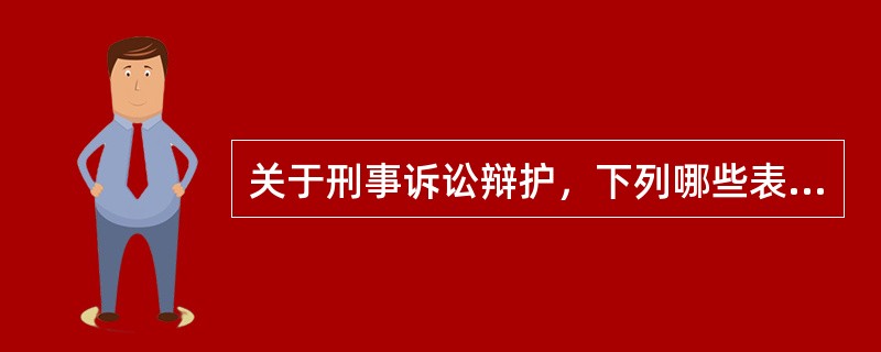 关于刑事诉讼辩护，下列哪些表述是正确的？（　）