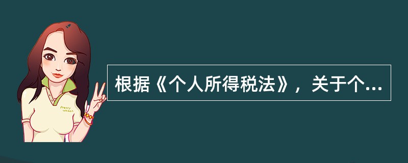 根据《个人所得税法》，关于个人所得税的征缴，下列哪一说法是正确的？（　　）
