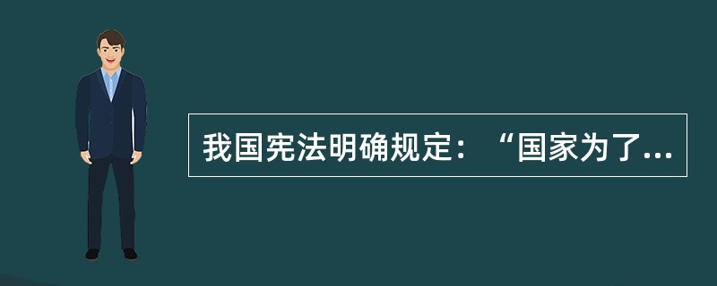 我国宪法明确规定：“国家为了公共利益的需要，可以依照法律规定对公民的私有财产实行征收或者征用并给予补偿。”关于公民财产权限制的界限，下列选项正确的是（　　）。