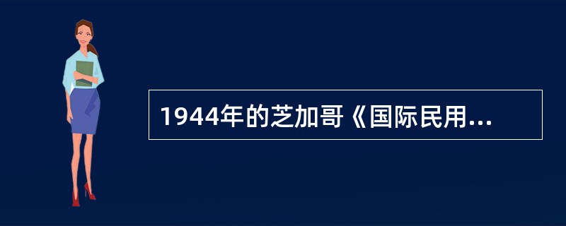 1944年的芝加哥《国际民用航空公约》（《芝加哥公约》）是构成当今国际民航法律制度的基本条约。关于该公约的相关规定，下列哪一说法是正确的？（　）
