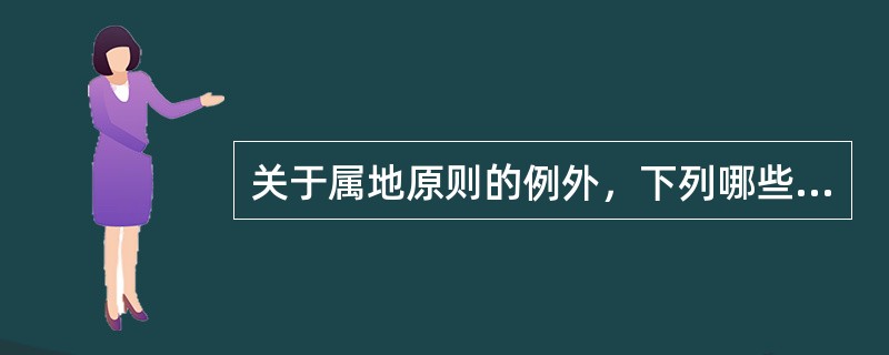 关于属地原则的例外，下列哪些说法是正确的？（　）