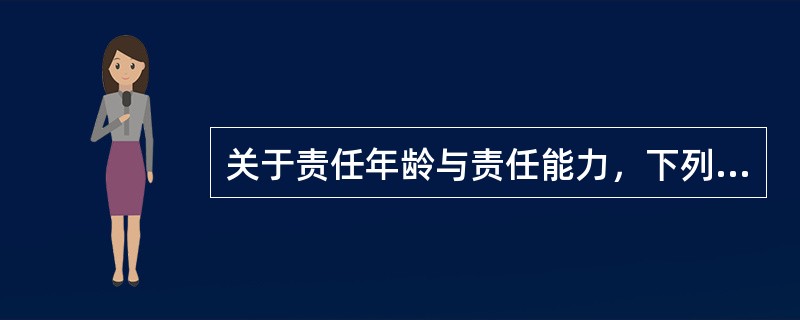 关于责任年龄与责任能力，下列哪一选项是正确的？（　　）</p>