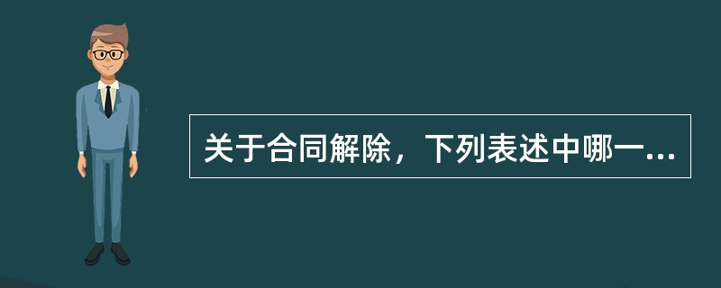 关于合同解除，下列表述中哪一个是错误的？（　　）