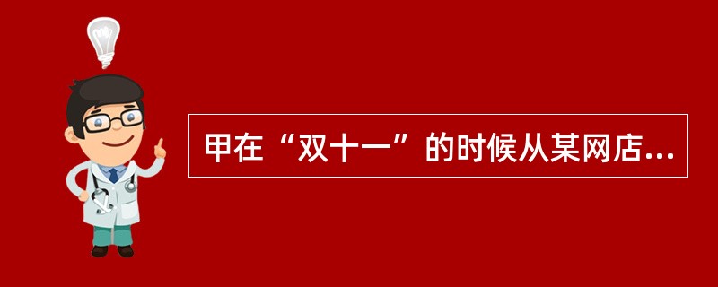 甲在“双十一”的时候从某网店抢购一台笔记本电脑。以下情形中，哪一项符合《消费者权益保护法》的相关规定？（　　）