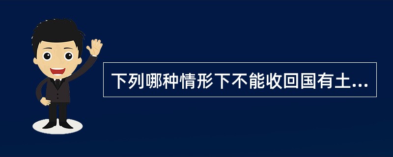 下列哪种情形下不能收回国有土地使用权？（　　）