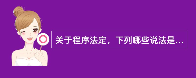 关于程序法定，下列哪些说法是正确的？（　　）</p>