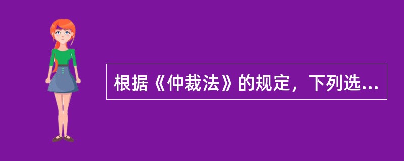 根据《仲裁法》的规定，下列选项中说法不正确的是（　　）。