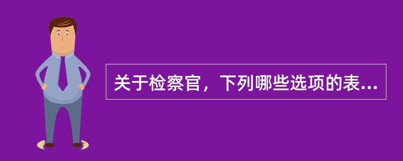 关于检察官，下列哪些选项的表述是正确的？（　）