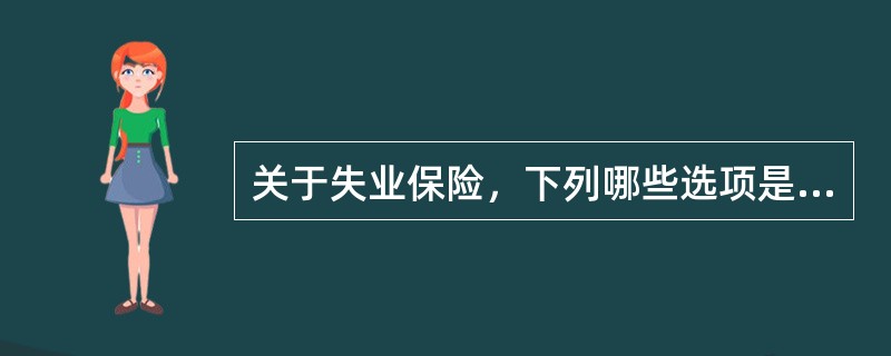 关于失业保险，下列哪些选项是正确的？（　）