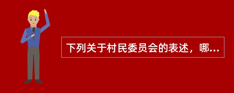 下列关于村民委员会的表述，哪些说法是正确的？（　）