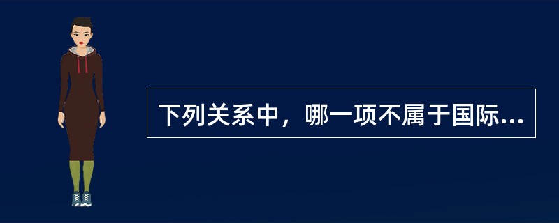 下列关系中，哪一项不属于国际私法的调整对象？（　）