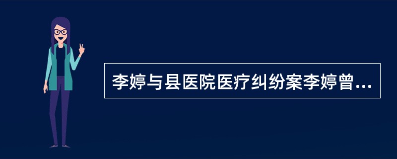 李婷与县医院医疗纠纷案李婷曾经由于腹部肿瘤手术就医于县医院。在切除肿瘤的手术中，由于需要输血，于是县医院就在附近找到了一个中年男子，在未对其进行任何输血前身体状况检查的情况下，从该男子身上抽得400毫