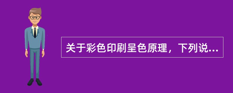 关于彩色印刷呈色原理，下列说法中错误的是（　　）。