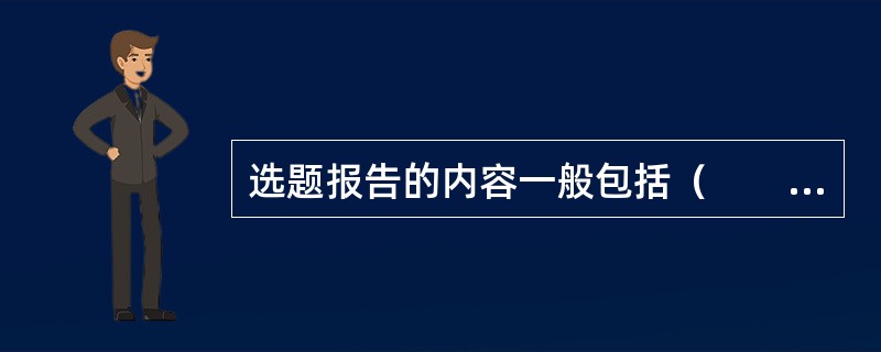 选题报告的内容一般包括（　　）。