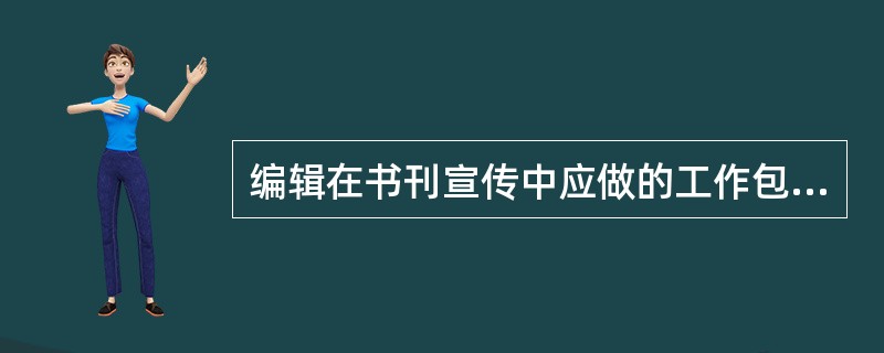 编辑在书刊宣传中应做的工作包括（　　）等。