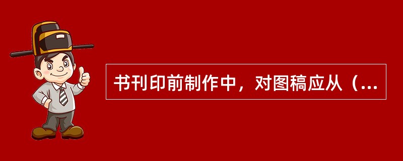 书刊印前制作中，对图稿应从（　　）等方面检核。