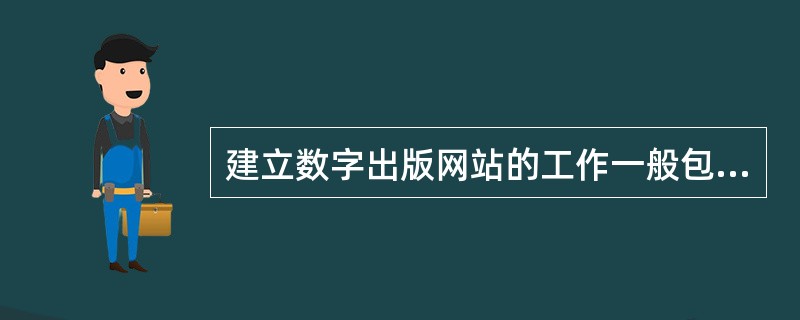 建立数字出版网站的工作一般包括（　　）。