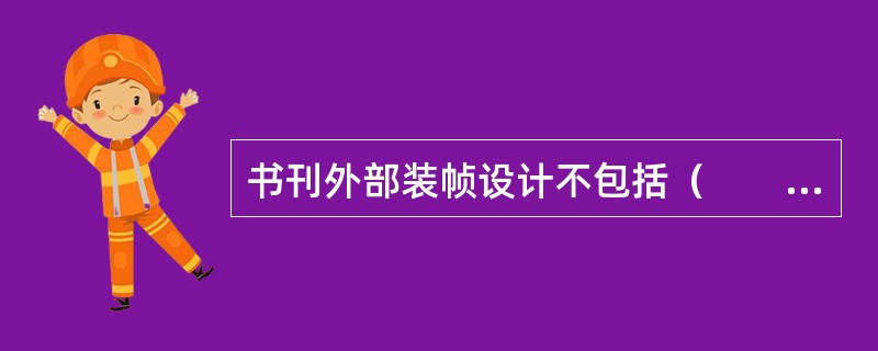 书刊外部装帧设计不包括（　　）。