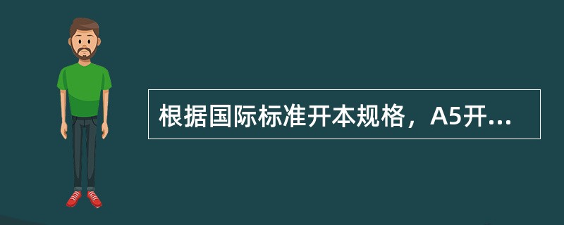 根据国际标准开本规格，A5开本就是采用A型全张纸开切的（　　）。