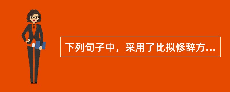 下列句子中，采用了比拟修辞方式的有（　　）。