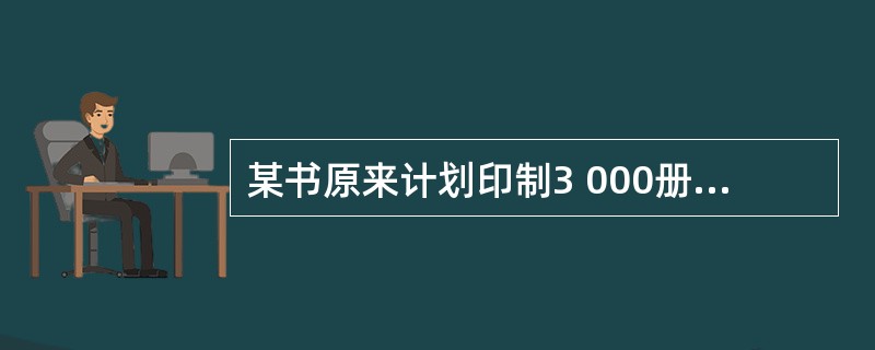 某书原来计划印制3 000册，每册变动成本为10元，后来改为印制4 500册，则每册的变动成本为（　　）左右。