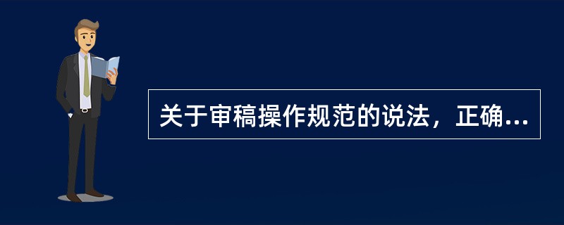 关于审稿操作规范的说法，正确的有（　　）。