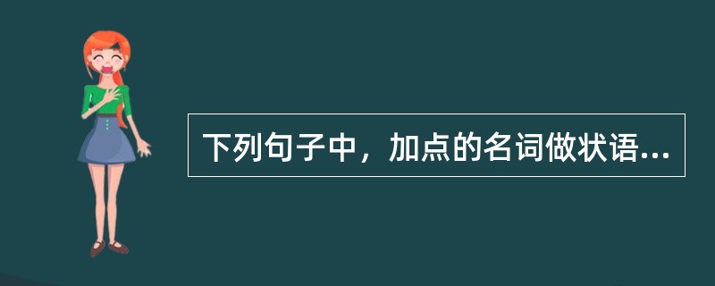 下列句子中，加点的名词做状语的是（　　）。