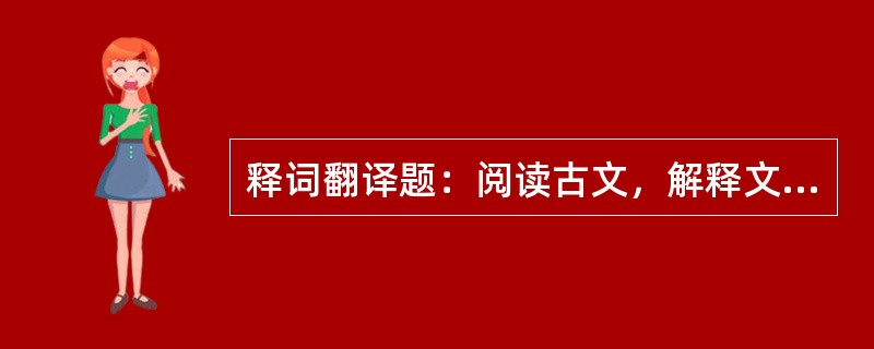 释词翻译题：阅读古文，解释文中加点的词，并将画线的部分译成现代汉语。[2011年真题]<br />　   于是余有<img border="0"