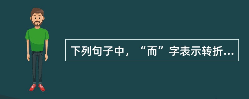 下列句子中，“而”字表示转折关系的有（　　）。[2003年真题]