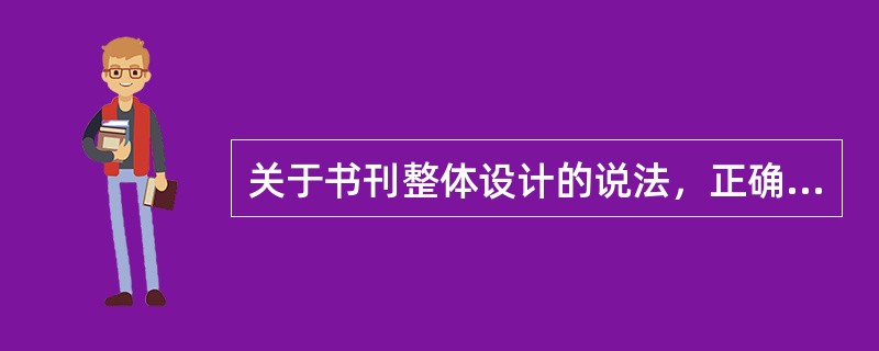 关于书刊整体设计的说法，正确的有（　　）等。