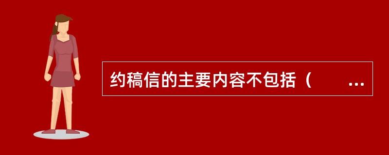 约稿信的主要内容不包括（　　）。