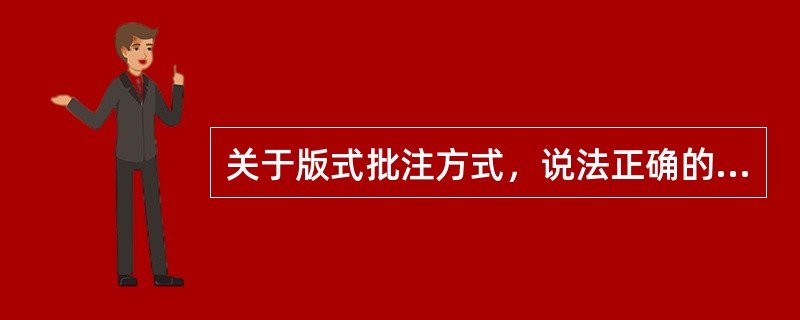 关于版式批注方式，说法正确的有（　　）。