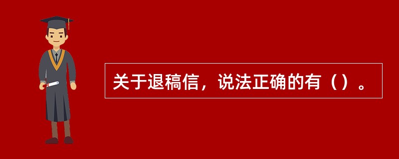 关于退稿信，说法正确的有（）。