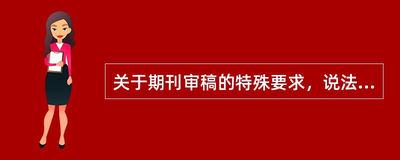 关于期刊审稿的特殊要求，说法正确的有（　　）。