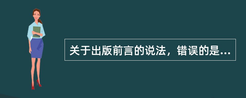 关于出版前言的说法，错误的是（　　）。