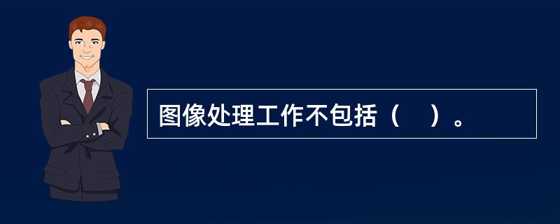 图像处理工作不包括（　）。