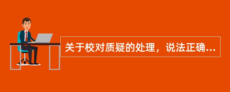 关于校对质疑的处理，说法正确的有（　　）。