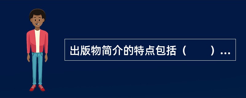 出版物简介的特点包括（　　）等。