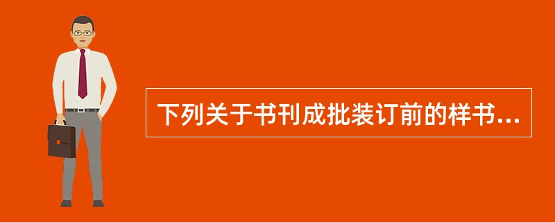 下列关于书刊成批装订前的样书、样刊检查的表述，错误的是（　　）。