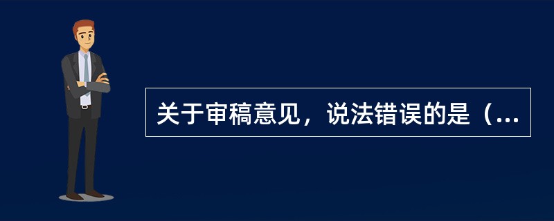 关于审稿意见，说法错误的是（　　）。