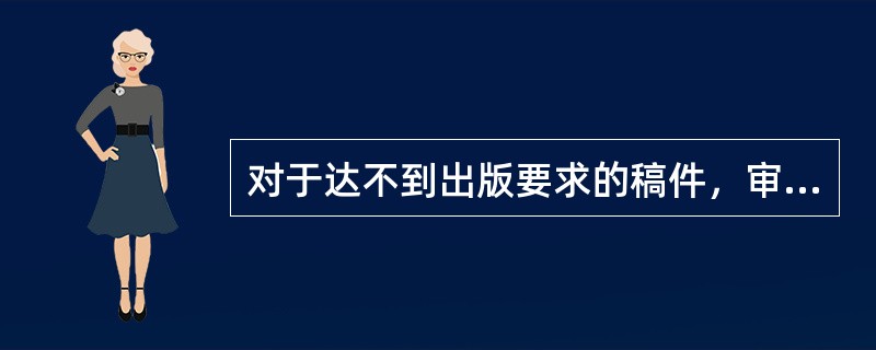 对于达不到出版要求的稿件，审稿结论应为（　）。
