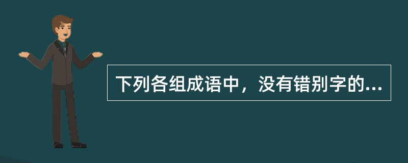 下列各组成语中，没有错别字的一组是（　　）。
