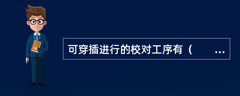 可穿插进行的校对工序有（　　）等。[2012年真题]